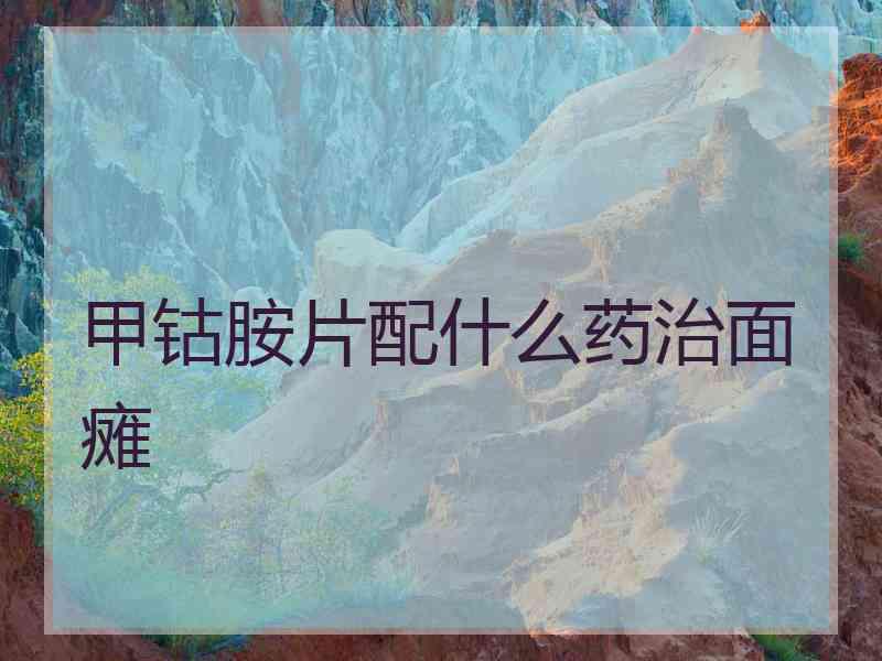 甲钴胺片配什么药治面瘫