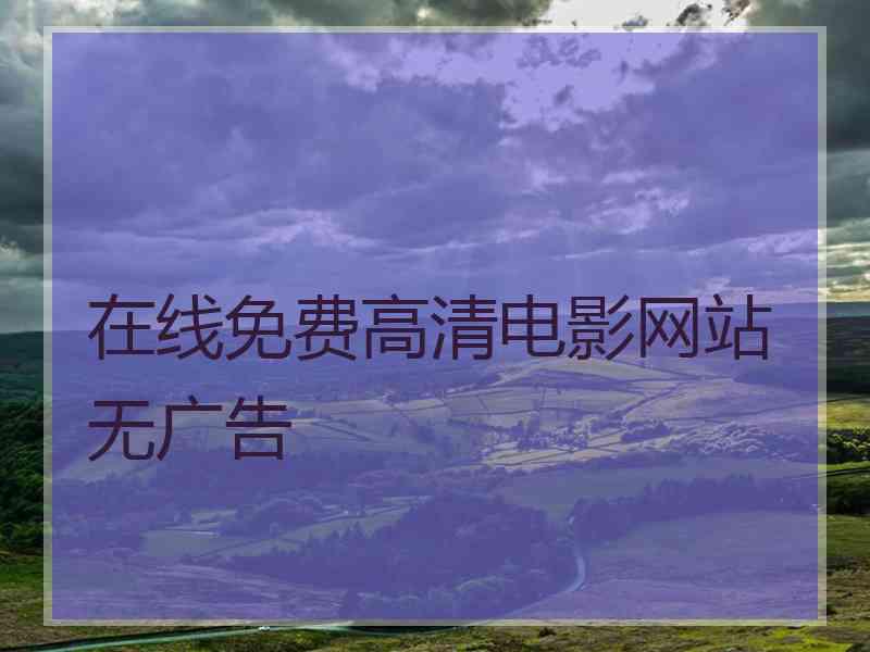 在线免费高清电影网站无广告