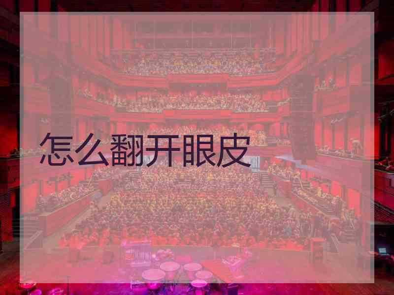 怎么翻开眼皮