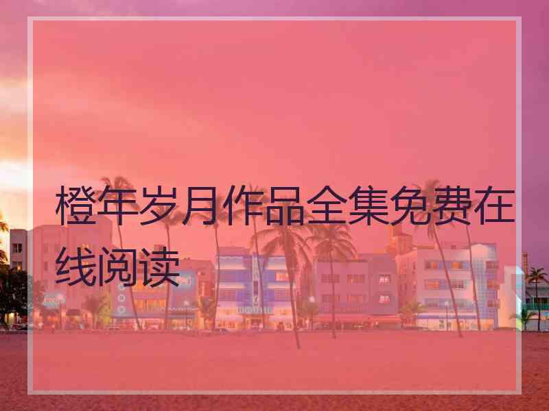 橙年岁月作品全集免费在线阅读