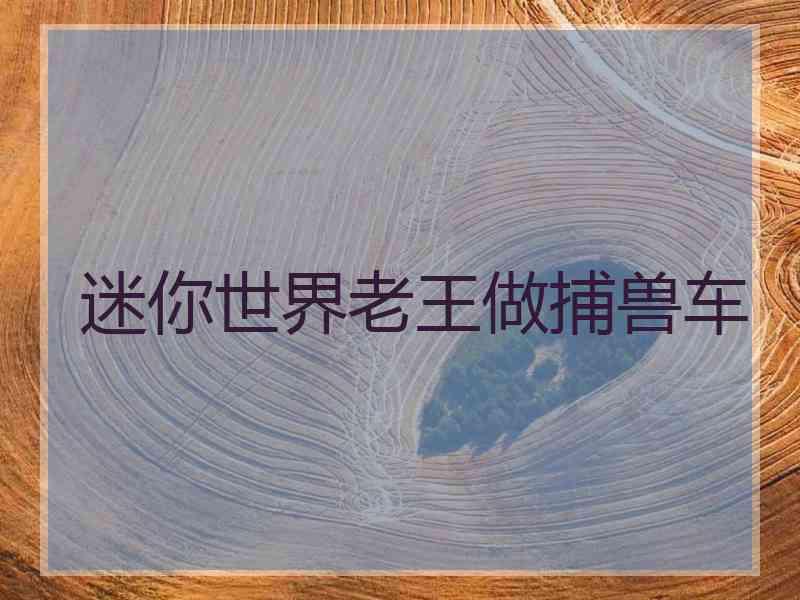 迷你世界老王做捕兽车