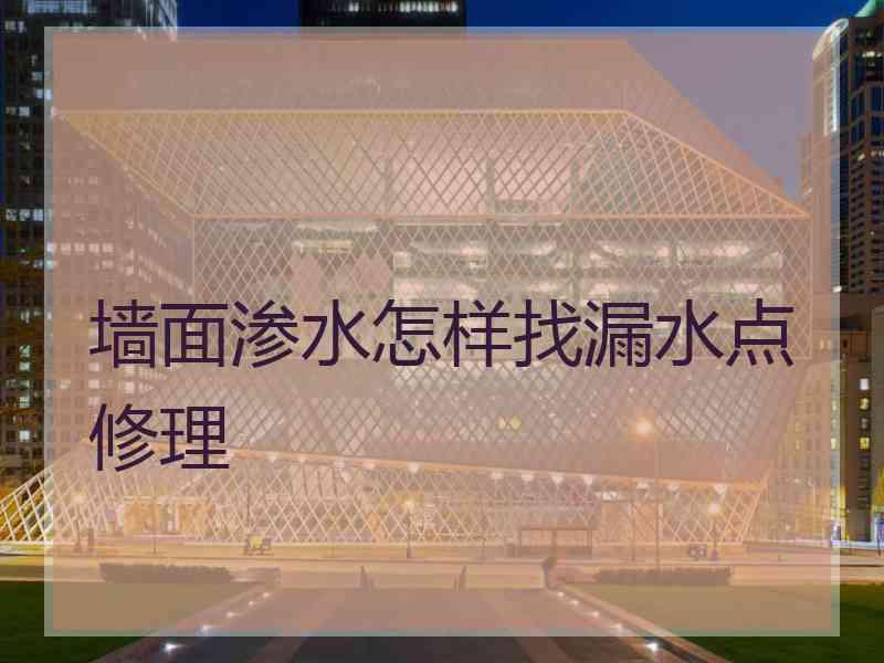 墙面渗水怎样找漏水点修理