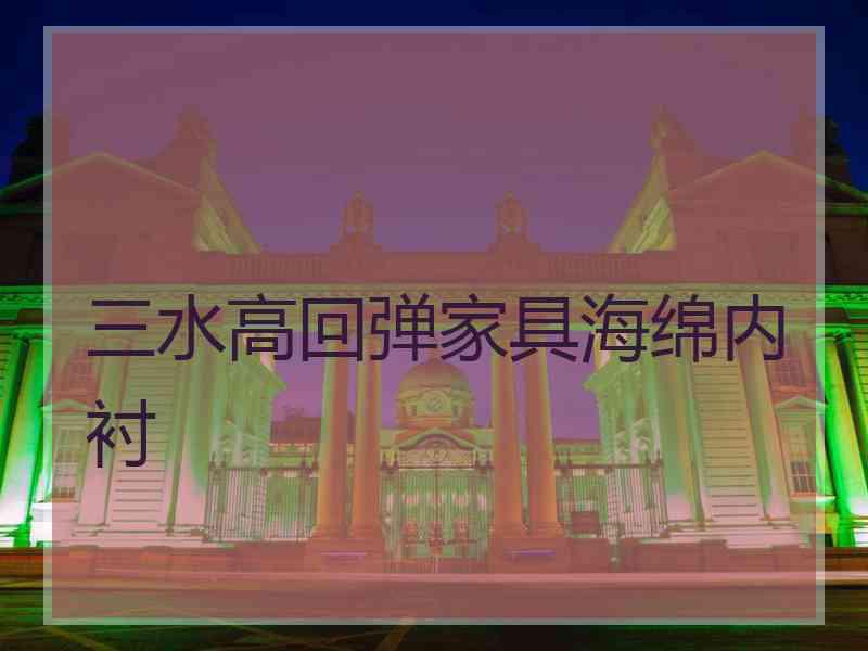 三水高回弹家具海绵内衬