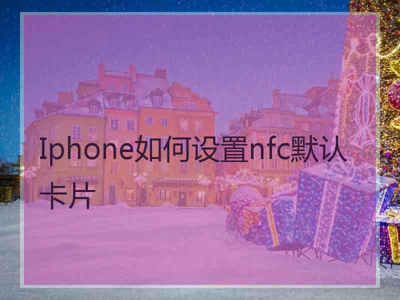 Iphone如何设置nfc默认卡片