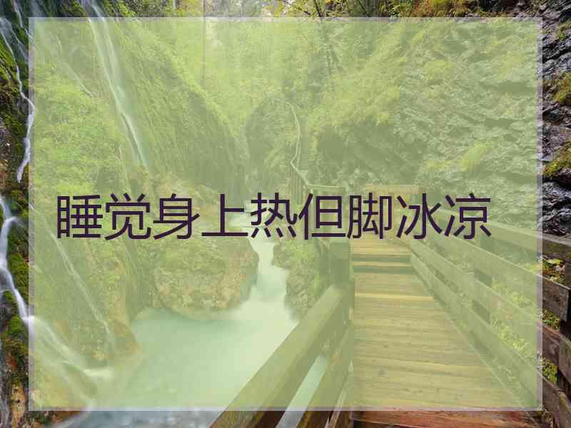 睡觉身上热但脚冰凉
