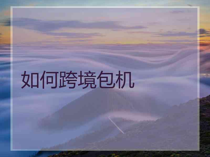 如何跨境包机