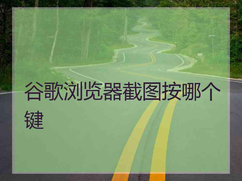 谷歌浏览器截图按哪个键