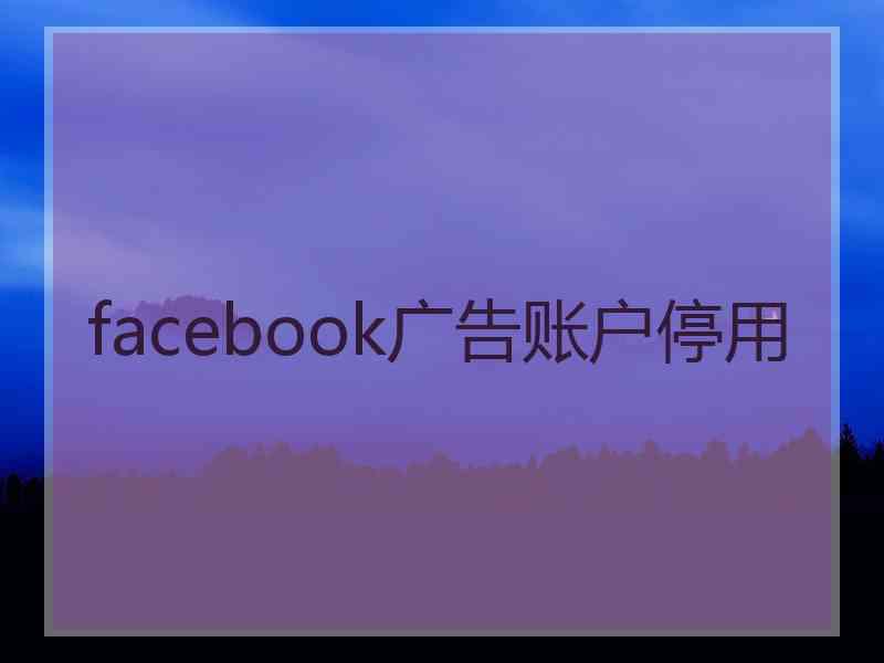 facebook广告账户停用