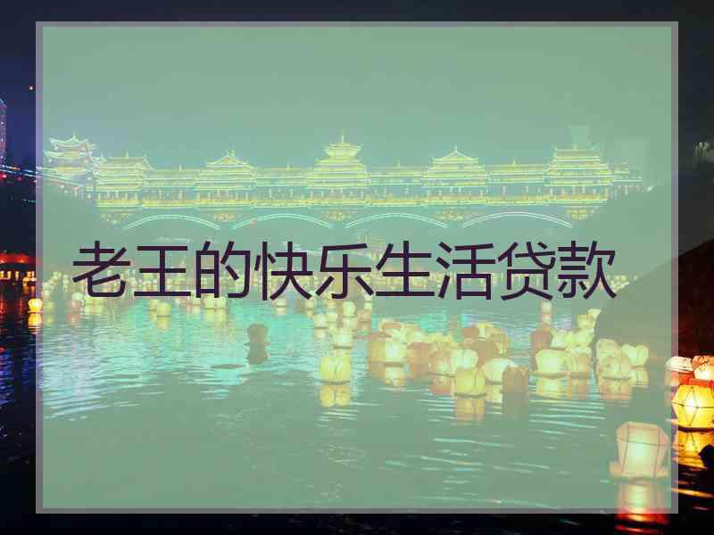 老王的快乐生活贷款
