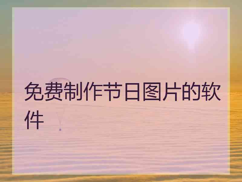 免费制作节日图片的软件
