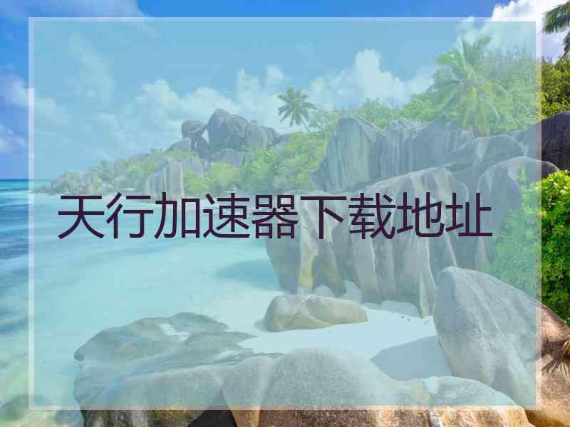 天行加速器下载地址