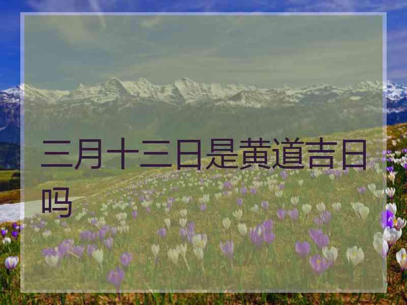 三月十三日是黄道吉日吗