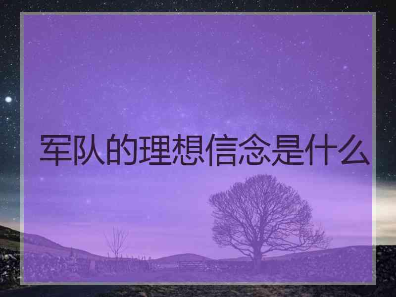 军队的理想信念是什么