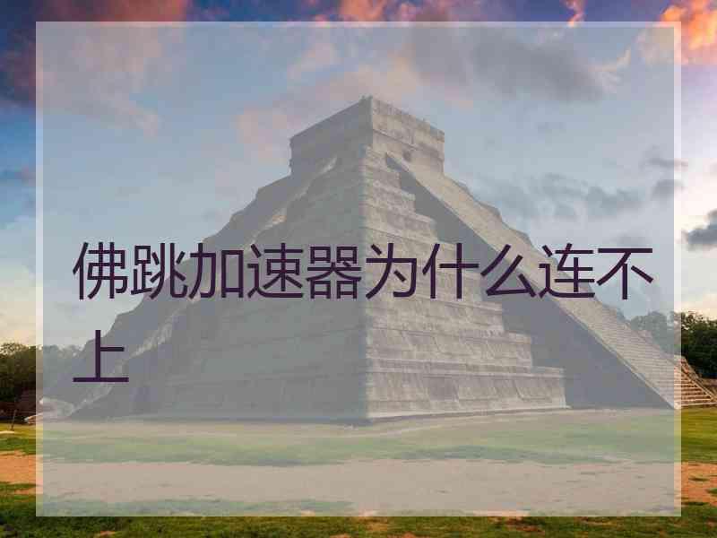 佛跳加速器为什么连不上