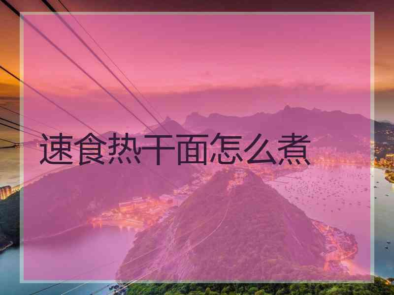 速食热干面怎么煮