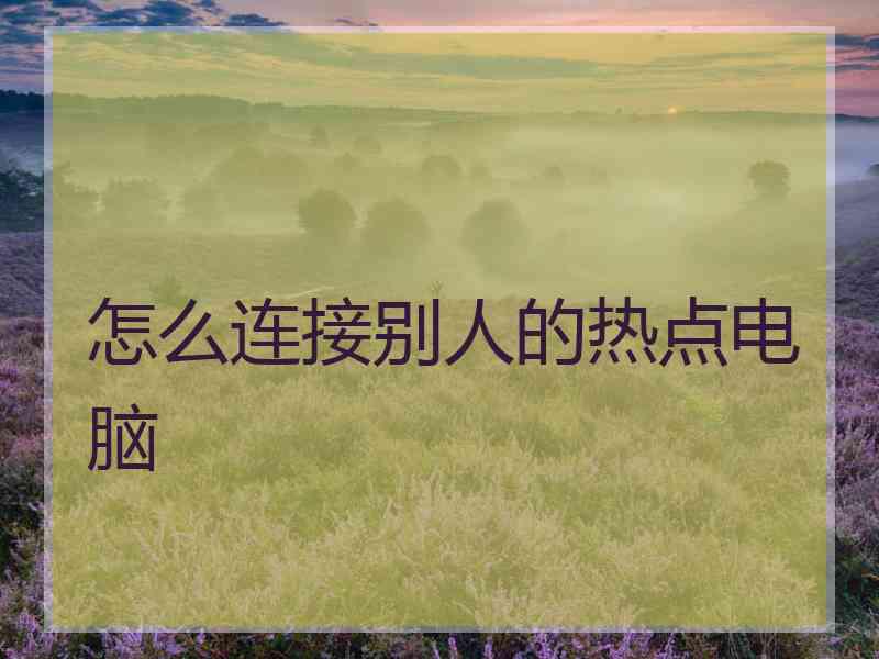 怎么连接别人的热点电脑