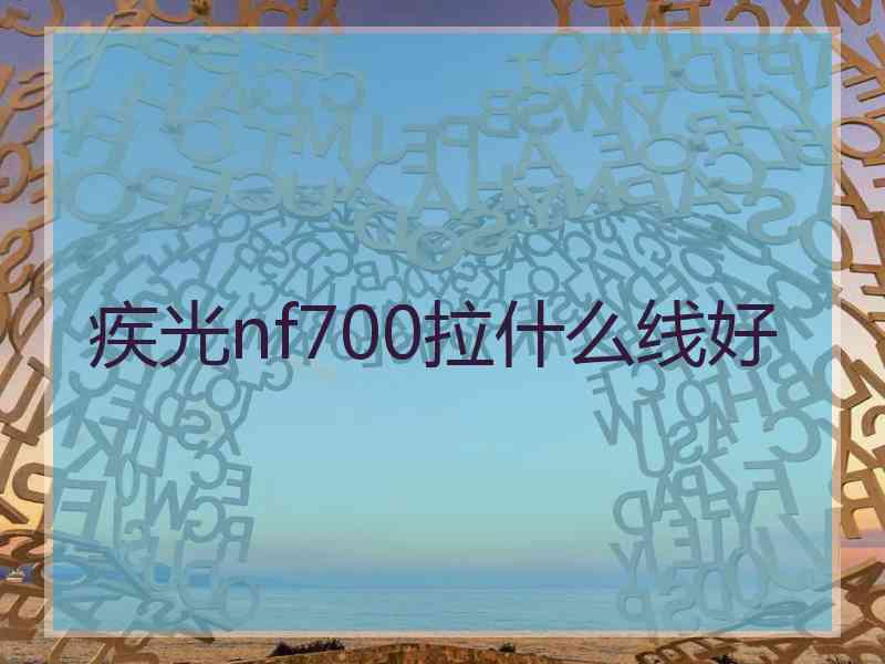 疾光nf700拉什么线好
