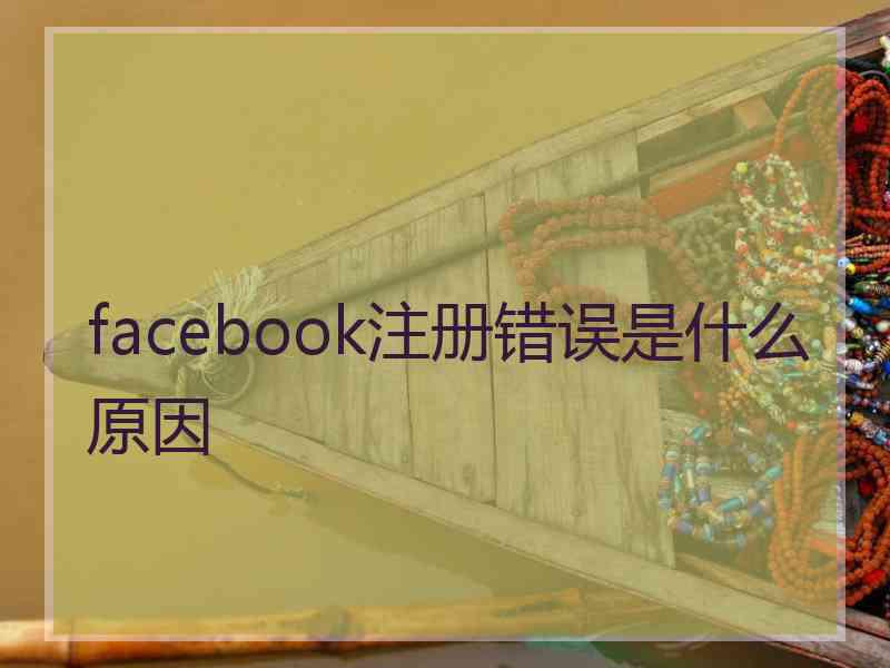 facebook注册错误是什么原因