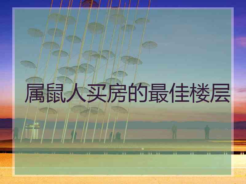 属鼠人买房的最佳楼层