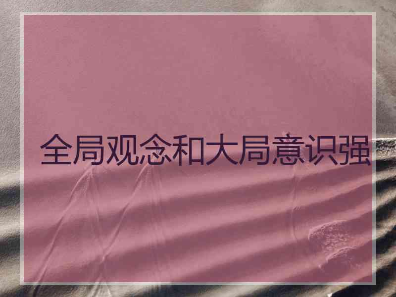 全局观念和大局意识强