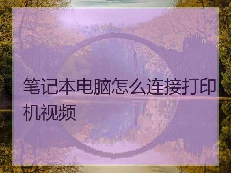 笔记本电脑怎么连接打印机视频