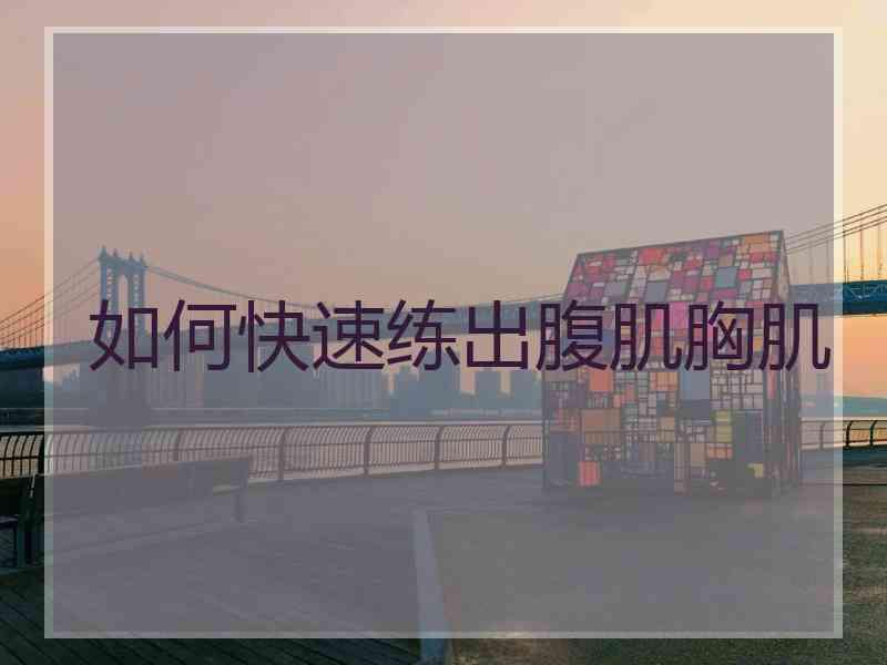 如何快速练出腹肌胸肌
