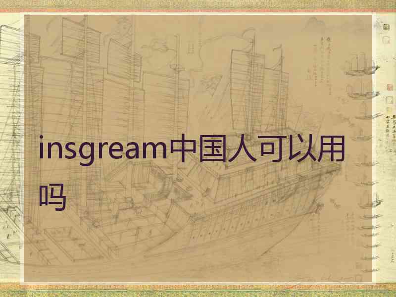 insgream中国人可以用吗