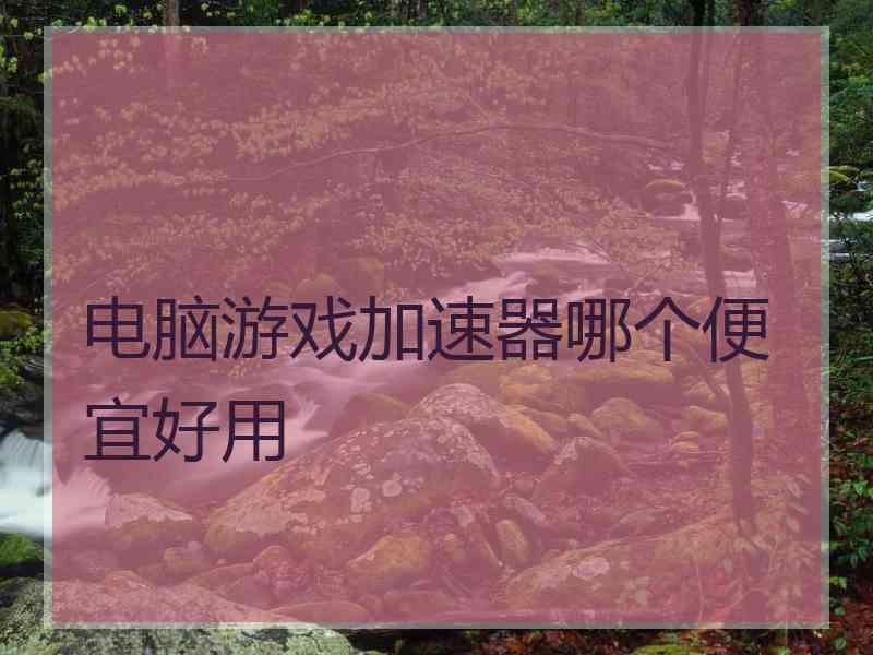 电脑游戏加速器哪个便宜好用