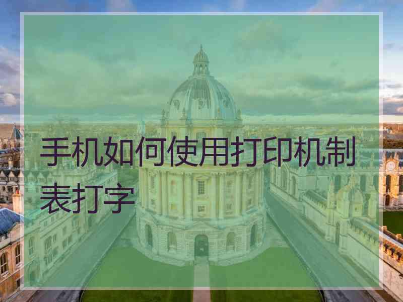 手机如何使用打印机制表打字