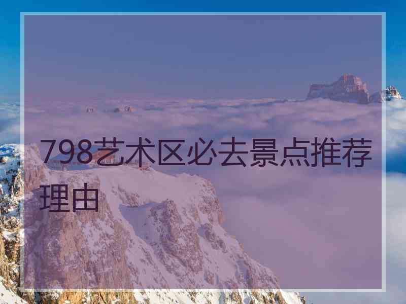 798艺术区必去景点推荐理由
