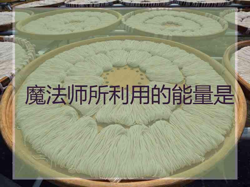魔法师所利用的能量是