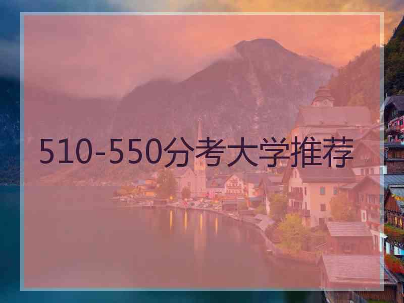 510-550分考大学推荐