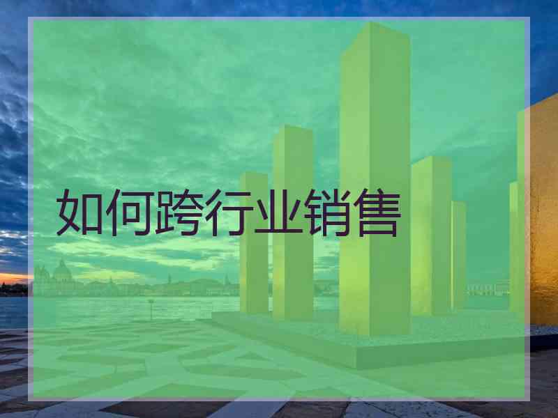 如何跨行业销售