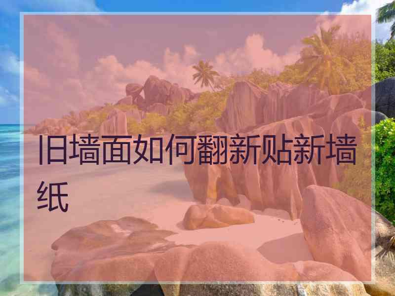 旧墙面如何翻新贴新墙纸