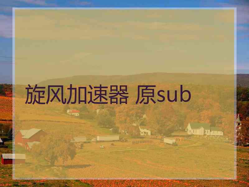 旋风加速器 原sub