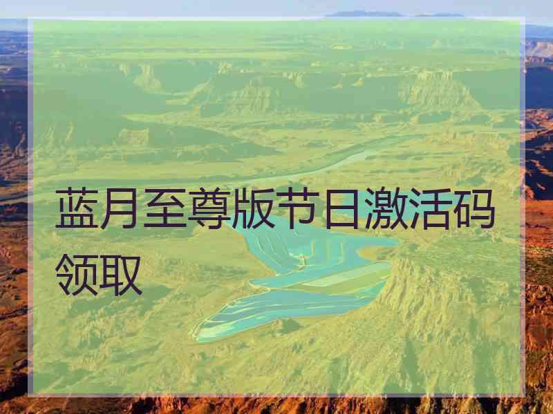 蓝月至尊版节日激活码领取