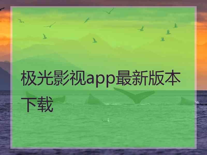 极光影视app最新版本下载