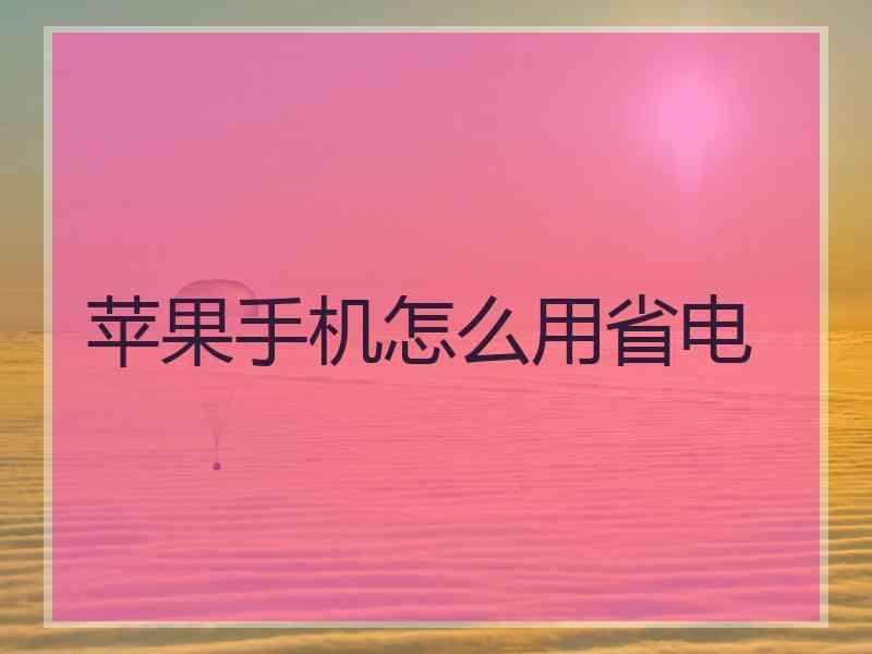 苹果手机怎么用省电