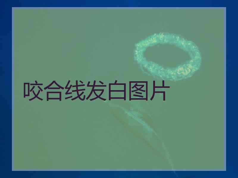 咬合线发白图片