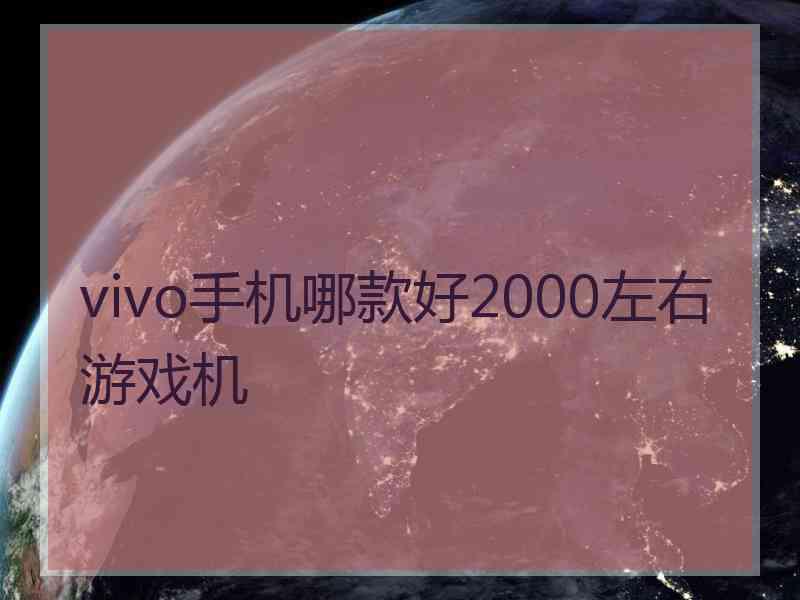 vivo手机哪款好2000左右游戏机