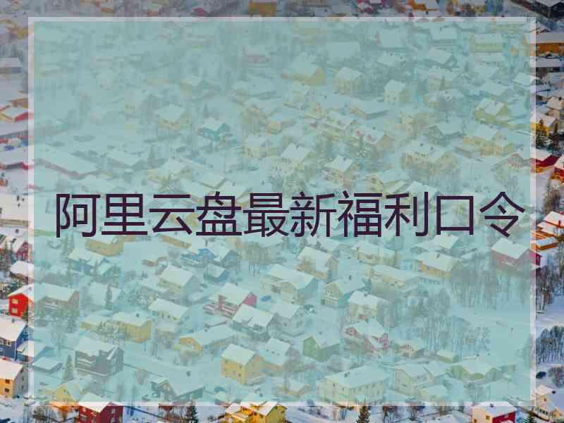 阿里云盘最新福利口令