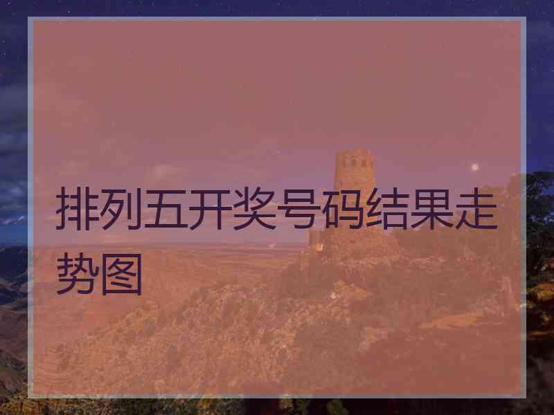 排列五开奖号码结果走势图