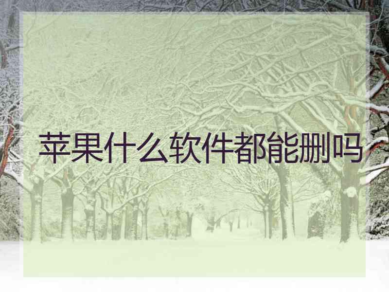 苹果什么软件都能删吗