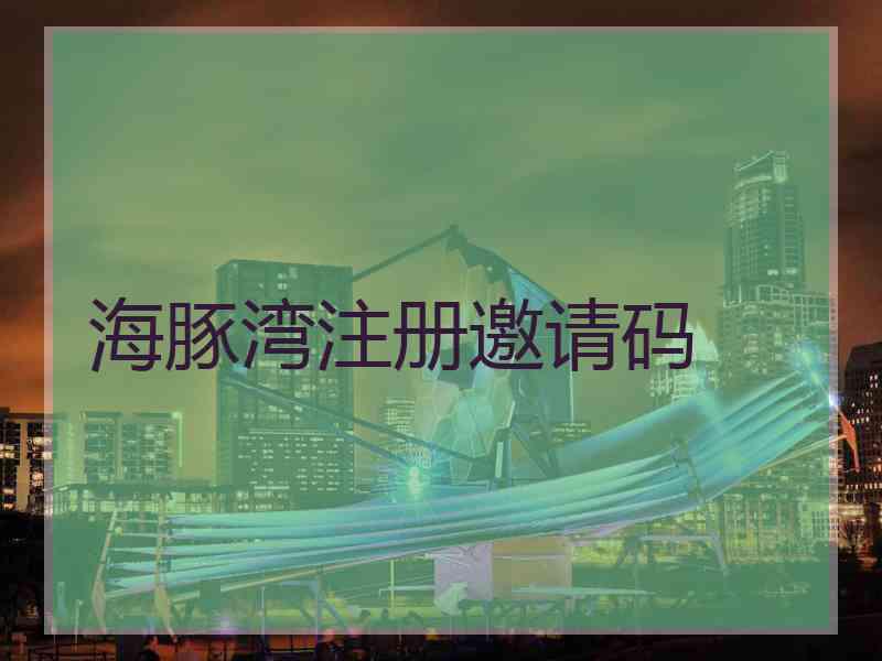 海豚湾注册邀请码