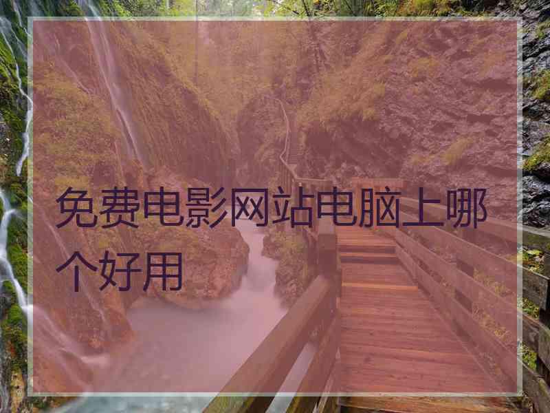 免费电影网站电脑上哪个好用