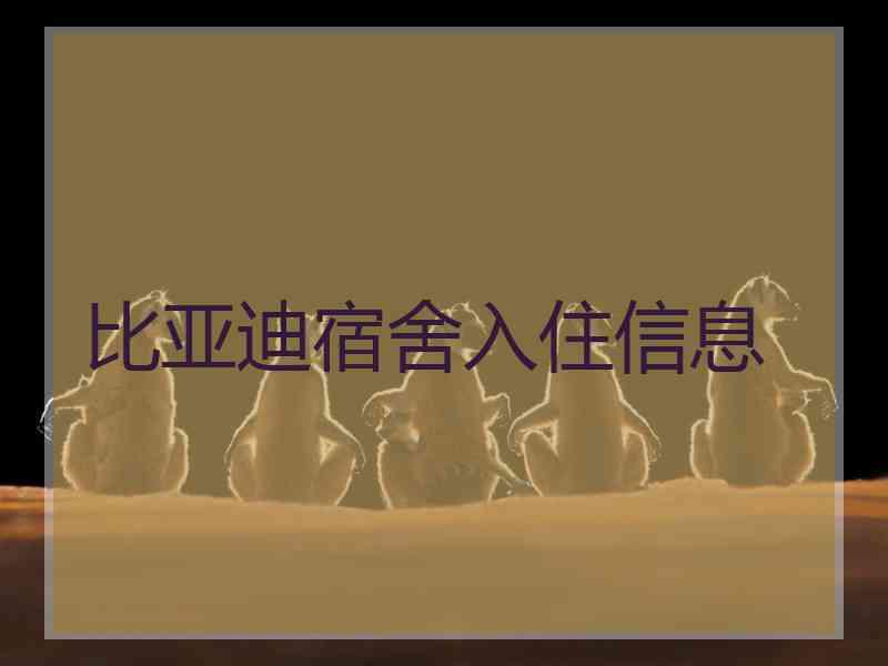 比亚迪宿舍入住信息