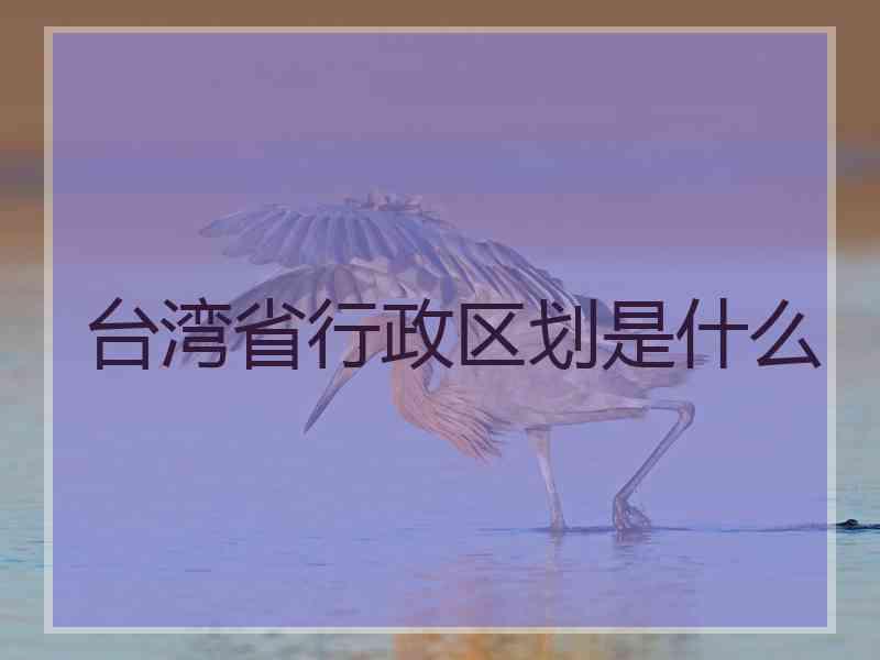 台湾省行政区划是什么