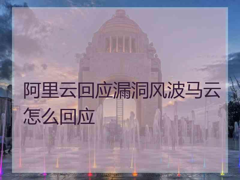 阿里云回应漏洞风波马云怎么回应