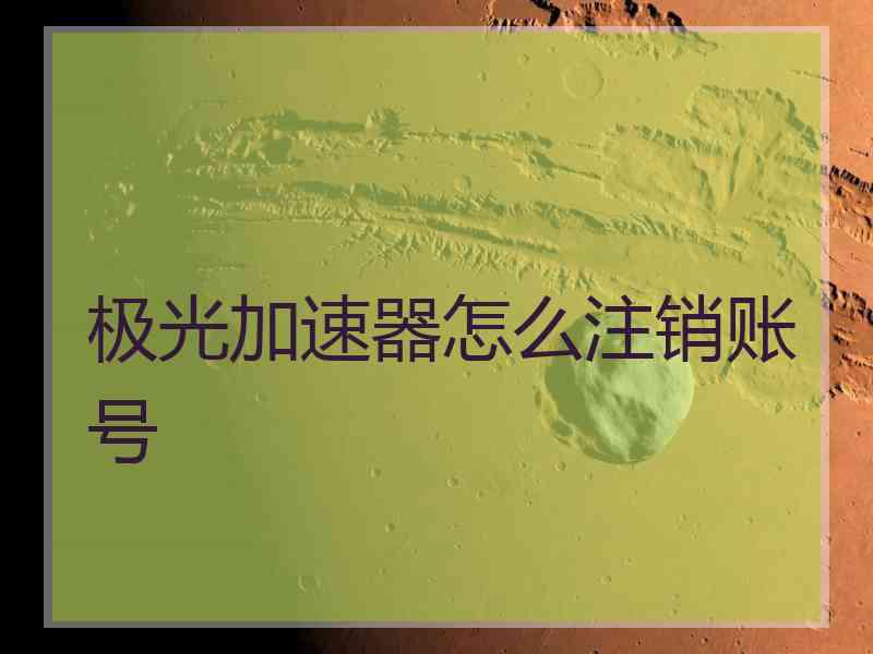 极光加速器怎么注销账号