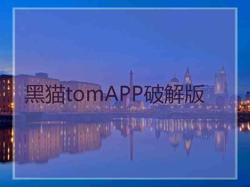 黑猫tomAPP破解版